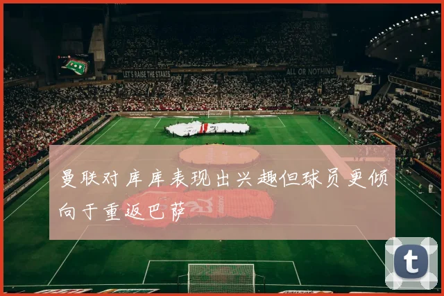曼联对库库表现出兴趣但球员更倾向于重返巴萨